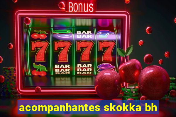 acompanhantes skokka bh